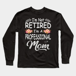 mothers day im not retired im a professional mom Long Sleeve T-Shirt